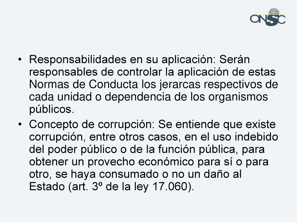 Responsabilidades en su aplicación: Serán responsables de controlar la aplicación de estas Normas de Conducta los jerarcas respectivos de cada unidad o dependencia de los organismos públicos.