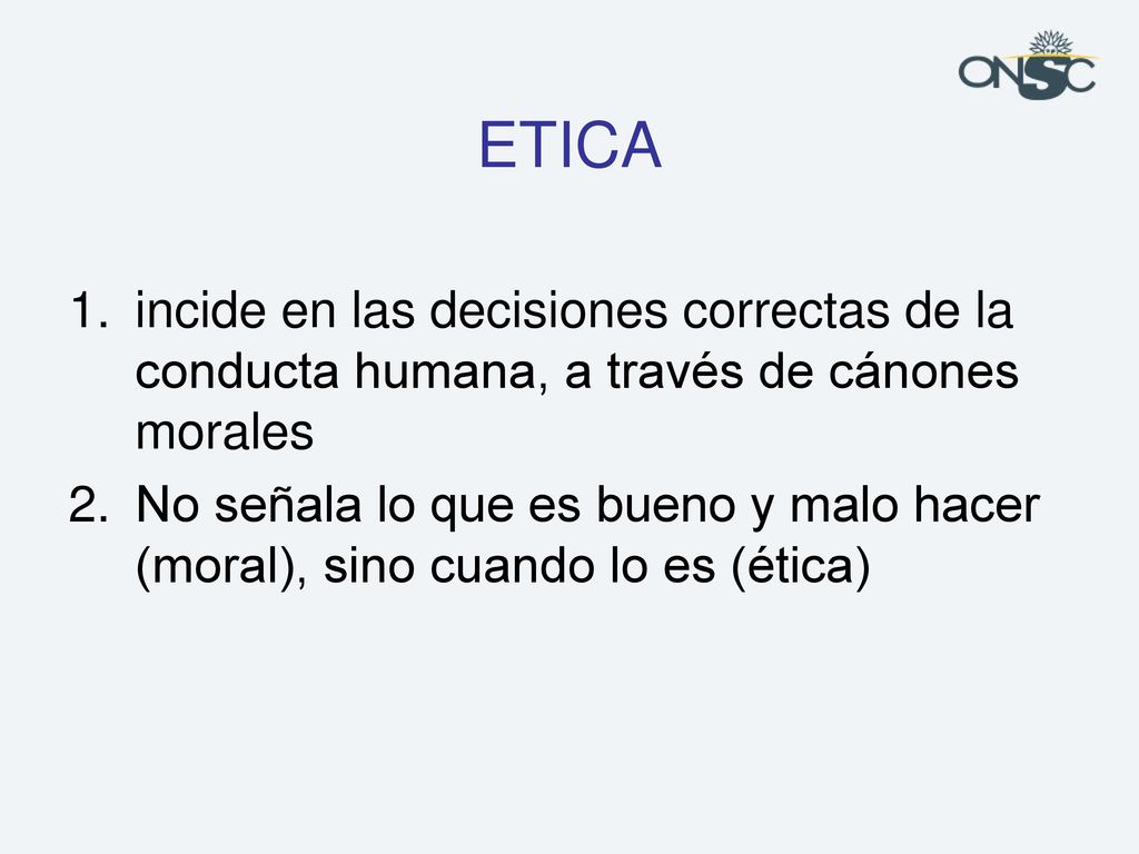 ETICA incide en las decisiones correctas de la conducta humana, a través de cánones morales.