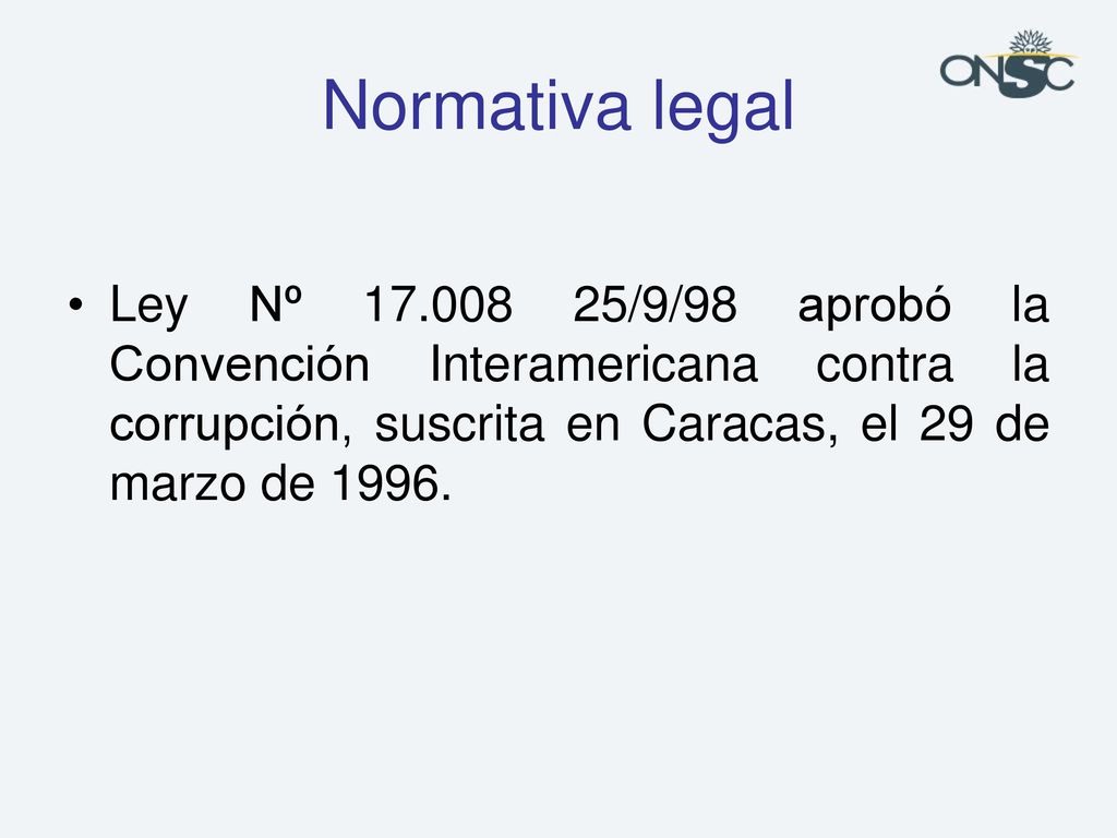 Normativa legal Ley Nº /9/98 aprobó la Convención Interamericana contra la corrupción, suscrita en Caracas, el 29 de marzo de