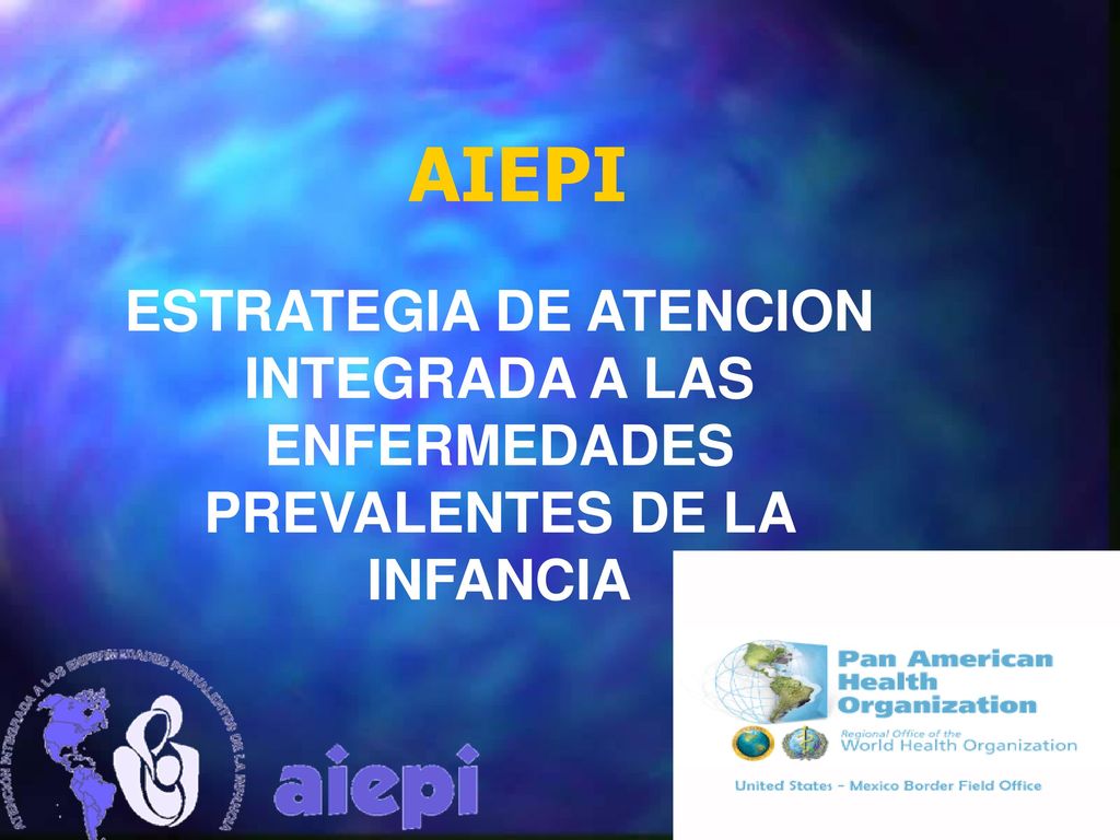 AIEPI ESTRATEGIA DE ATENCION INTEGRADA A LAS ENFERMEDADES PREVALENTES DE LA INFANCIA