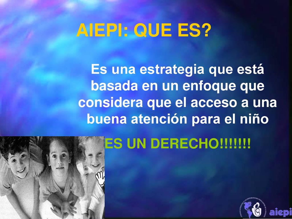 AIEPI: QUE ES Es una estrategia que está basada en un enfoque que considera que el acceso a una buena atención para el niño.