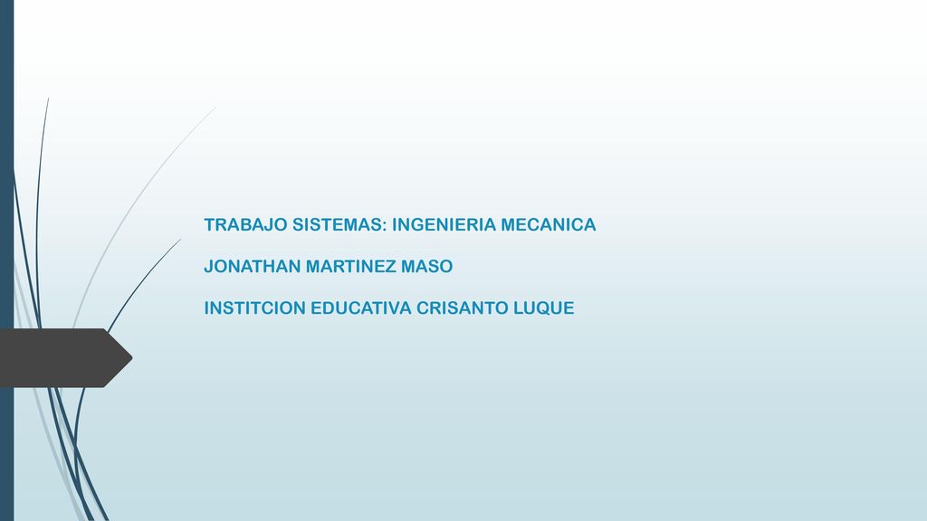 TRABAJO SISTEMAS: INGENIERIA MECANICA JONATHAN MARTINEZ MASO INSTITCION EDUCATIVA CRISANTO LUQUE