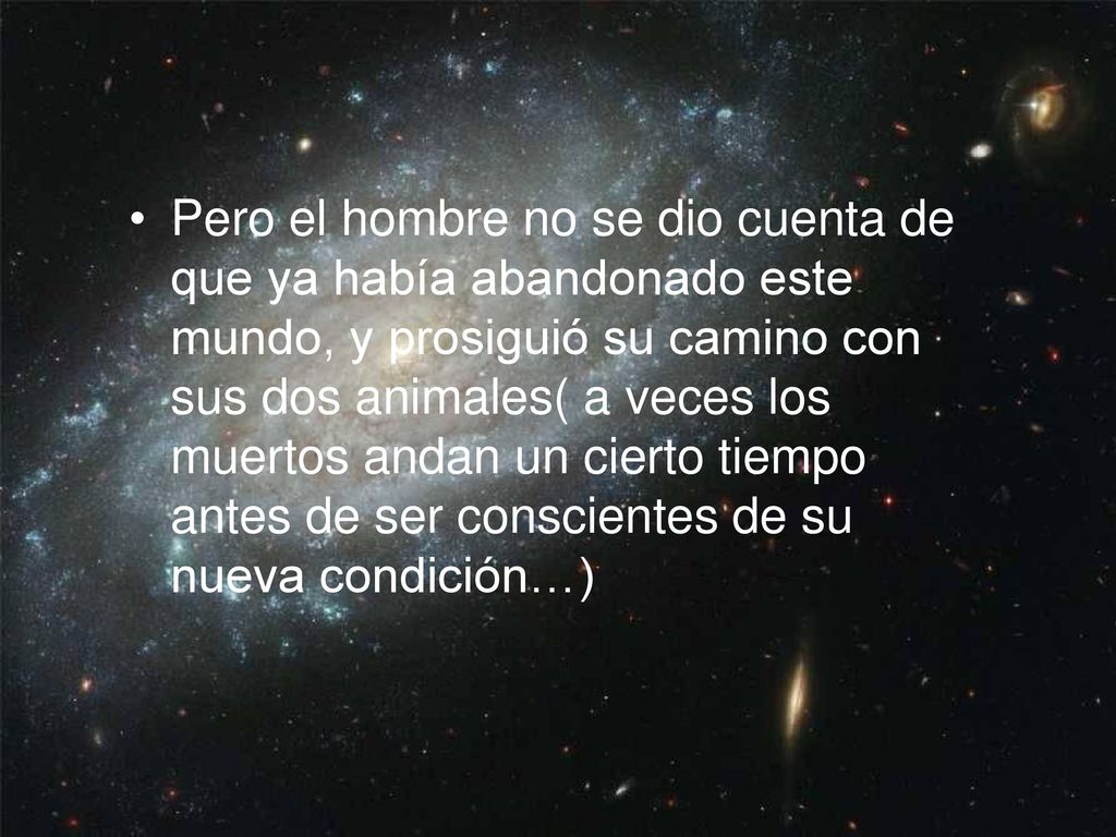 Pero el hombre no se dio cuenta de que ya había abandonado este mundo, y prosiguió su camino con sus dos animales( a veces los muertos andan un cierto tiempo antes de ser conscientes de su nueva condición…)