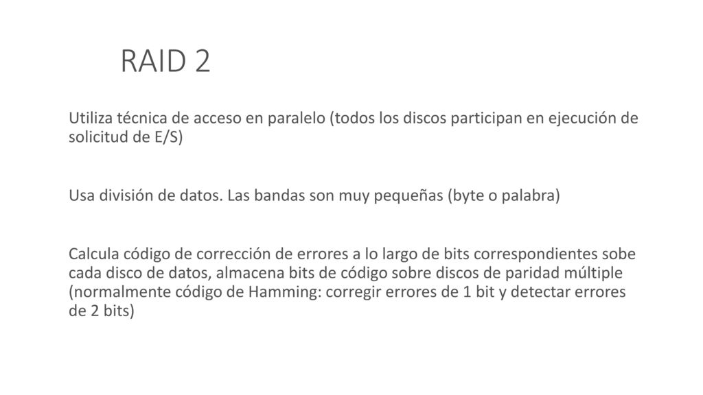 RAID 2 Utiliza técnica de acceso en paralelo (todos los discos participan en ejecución de solicitud de E/S)