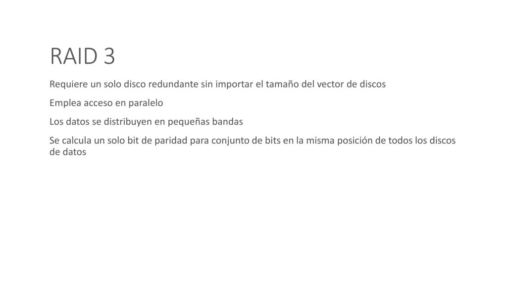 RAID 3 Requiere un solo disco redundante sin importar el tamaño del vector de discos. Emplea acceso en paralelo.