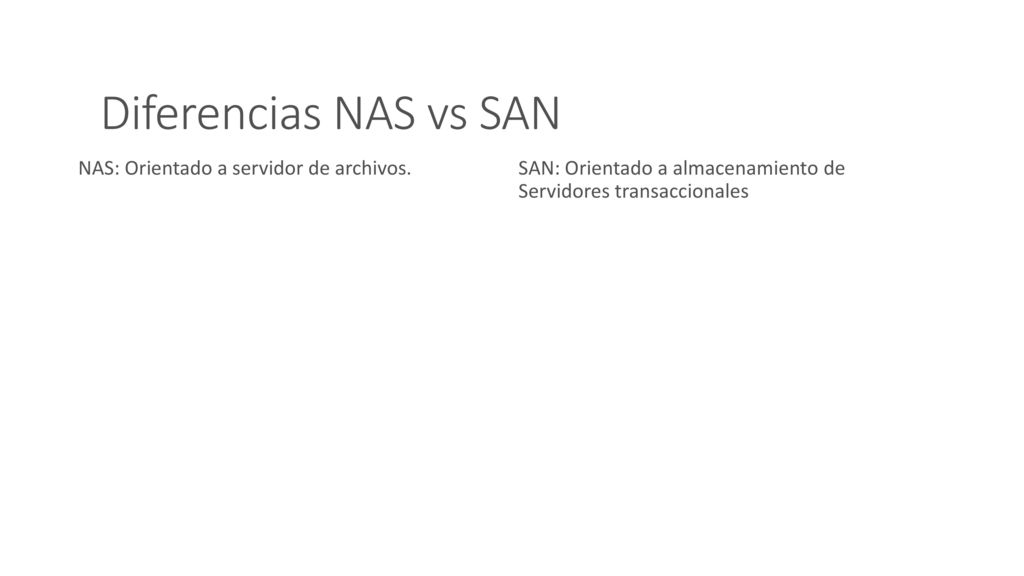 Diferencias NAS vs SAN NAS: Orientado a servidor de archivos.