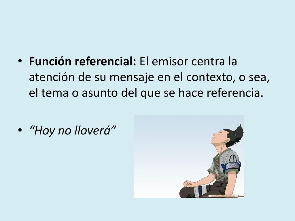Función referencial: El emisor centra la atención de su mensaje en el contexto, o sea, el tema o asunto del que se hace referencia.