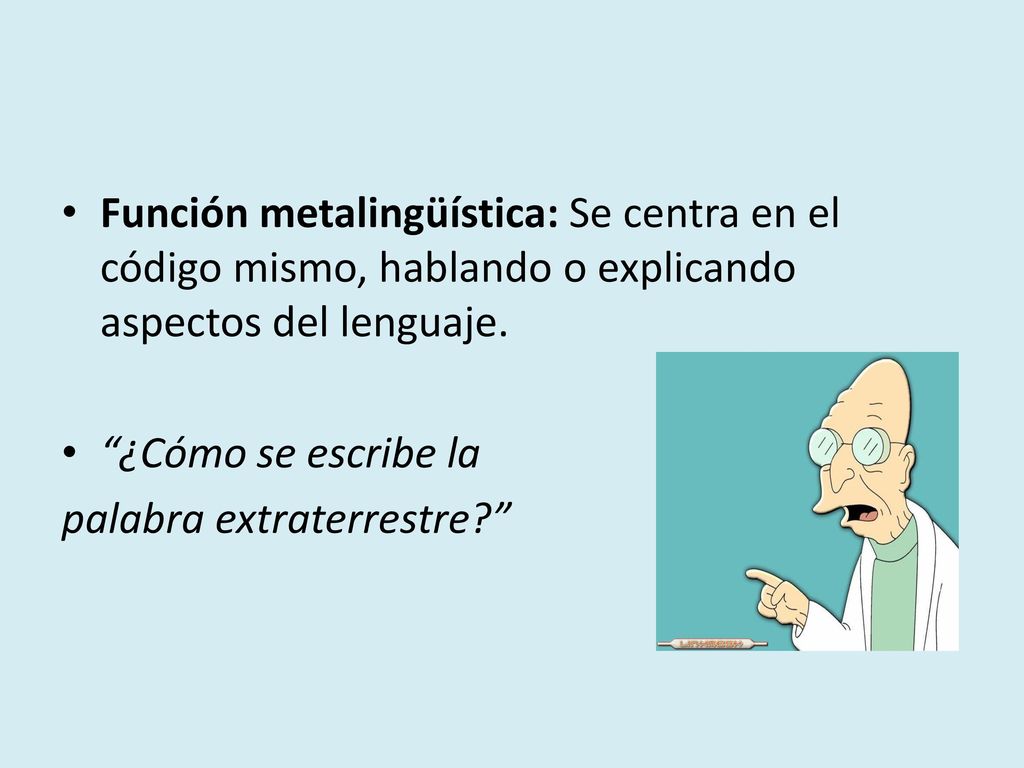 Función metalingüística: Se centra en el código mismo, hablando o explicando aspectos del lenguaje.