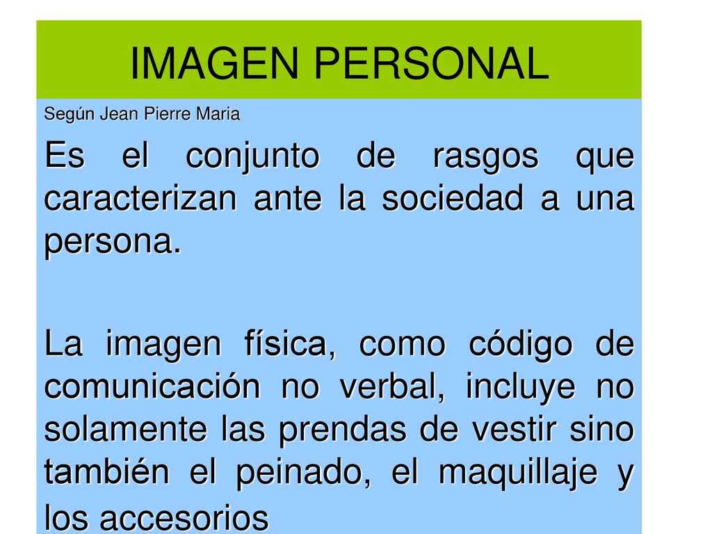 IMAGEN PERSONAL Según Jean Pierre Maria. Es el conjunto de rasgos que caracterizan ante la sociedad a una persona.