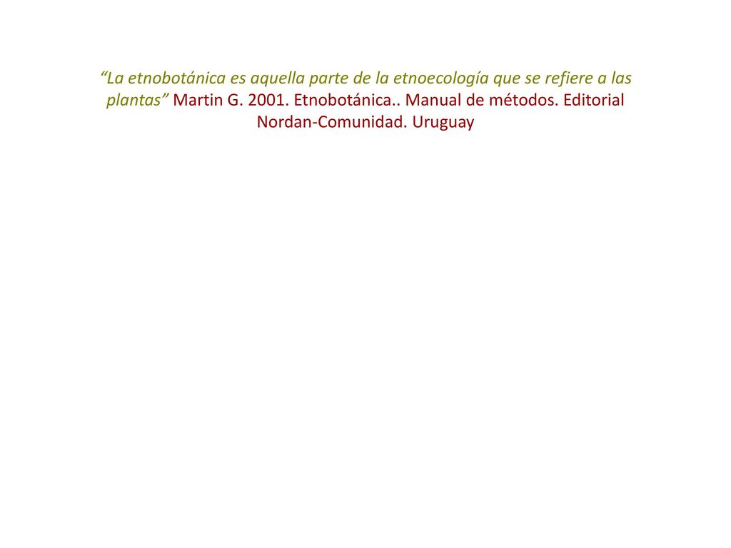 La etnobotánica es aquella parte de la etnoecología que se refiere a las plantas Martin G.