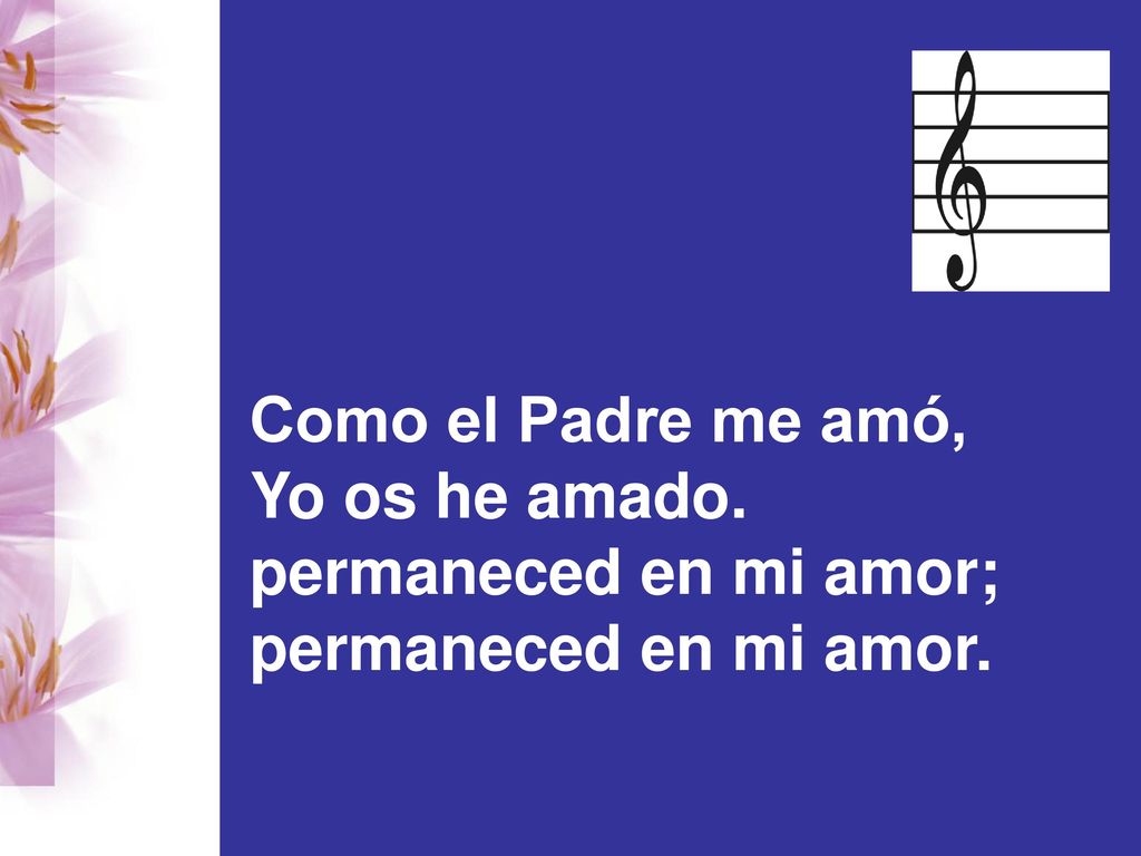 Como el Padre me amó, Yo os he amado. permaneced en mi amor; permaneced en mi amor.