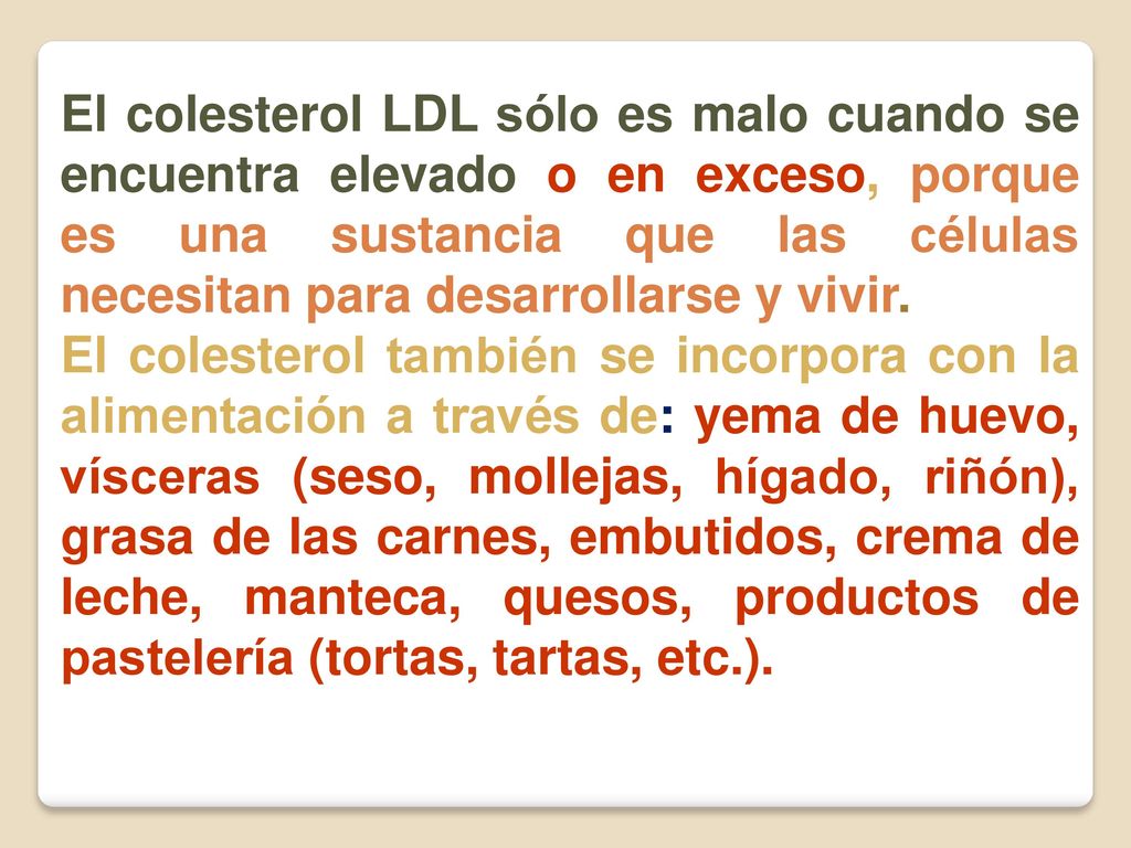 El colesterol LDL sólo es malo cuando se encuentra elevado o en exceso, porque es una sustancia que las células necesitan para desarrollarse y vivir.
