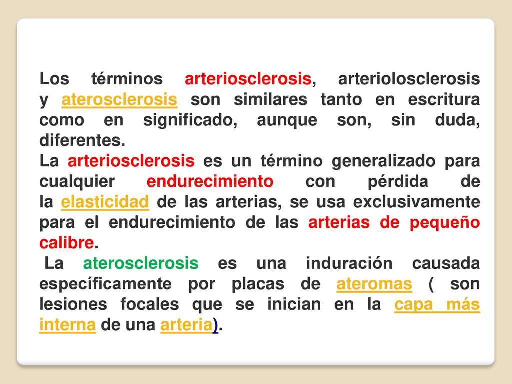 Los términos arteriosclerosis, arteriolosclerosis y aterosclerosis son similares tanto en escritura como en significado, aunque son, sin duda, diferentes.
