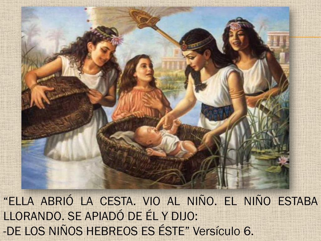 ELLA ABRIÓ LA CESTA. VIO AL NIÑO. EL NIÑO ESTABA LLORANDO