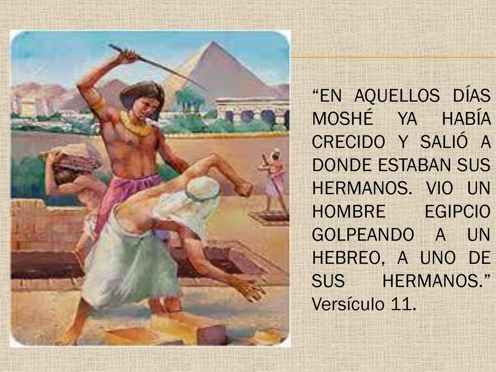 En aquellos días Moshé ya había crecido y salió a donde estaban sus hermanos.