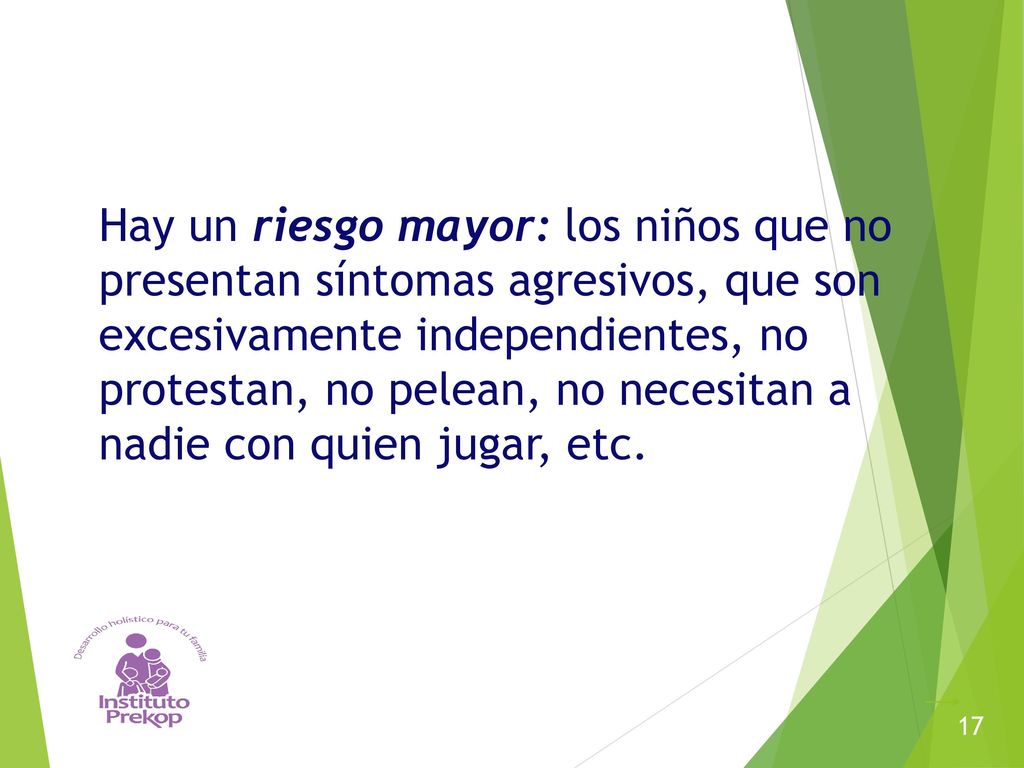 Hay un riesgo mayor: los niños que no presentan síntomas agresivos, que son excesivamente independientes, no protestan, no pelean, no necesitan a nadie con quien jugar, etc.