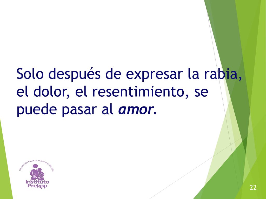 Solo después de expresar la rabia, el dolor, el resentimiento, se puede pasar al amor.