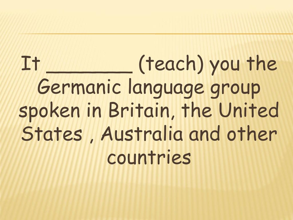 It _______ (teach) you the Germanic language group spoken in Britain, the United States , Australia and other countries