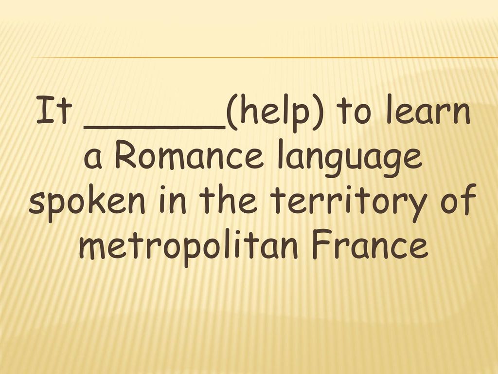 It ______(help) to learn a Romance language spoken in the territory of metropolitan France