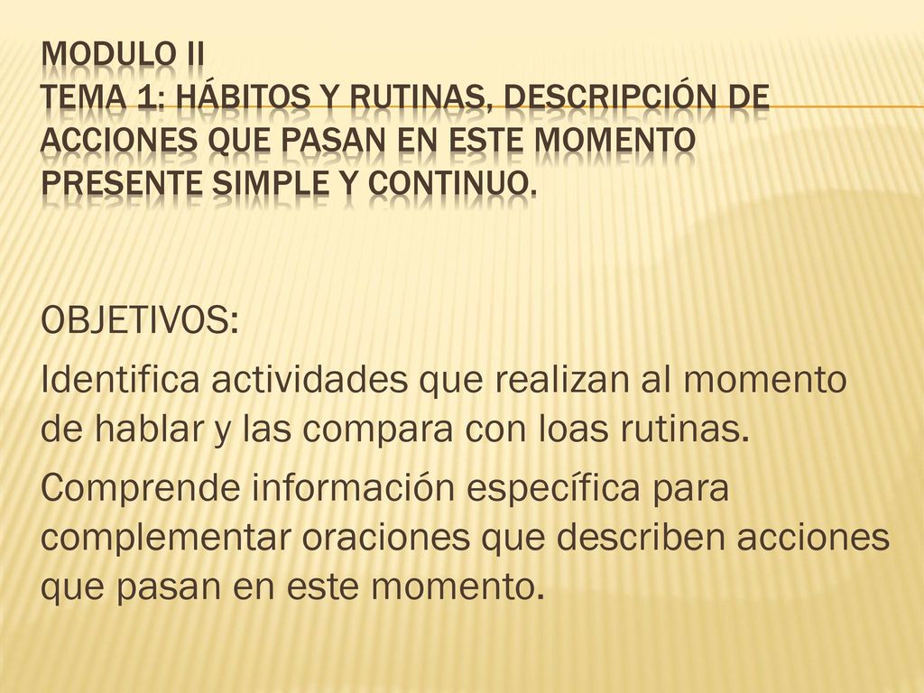 Modulo II Tema 1: hábitos y rutinas, descripción de acciones que pasan en este momento presente simple y continuo.