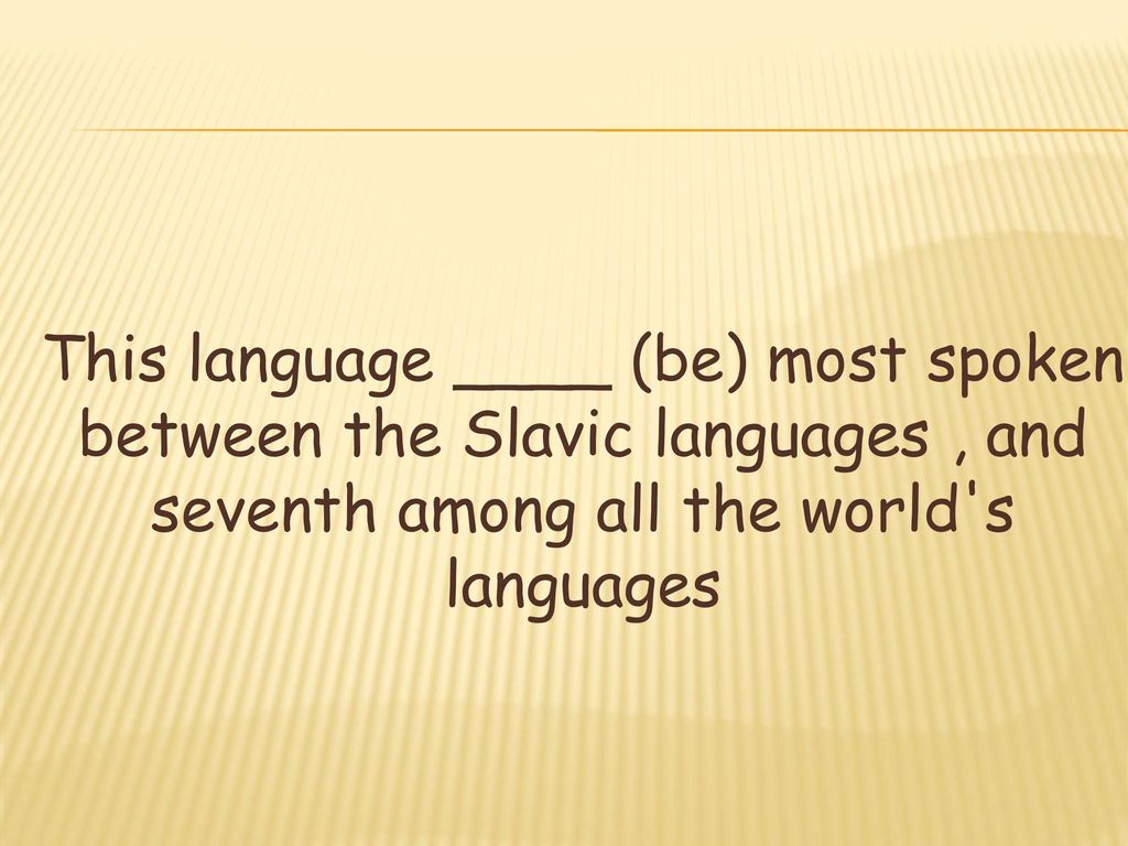 This language ____ (be) most spoken between the Slavic languages ​​, and seventh among all the world s languages