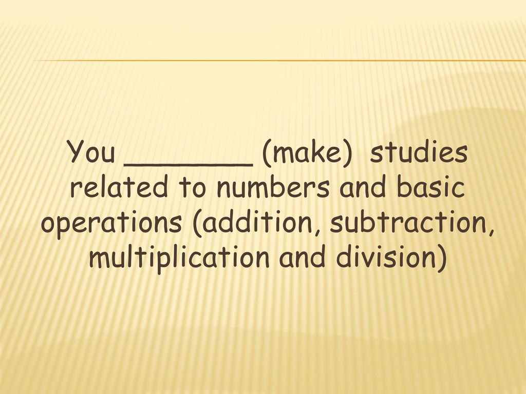 You _______ (make) studies related to numbers and basic operations (addition, subtraction, multiplication and division)