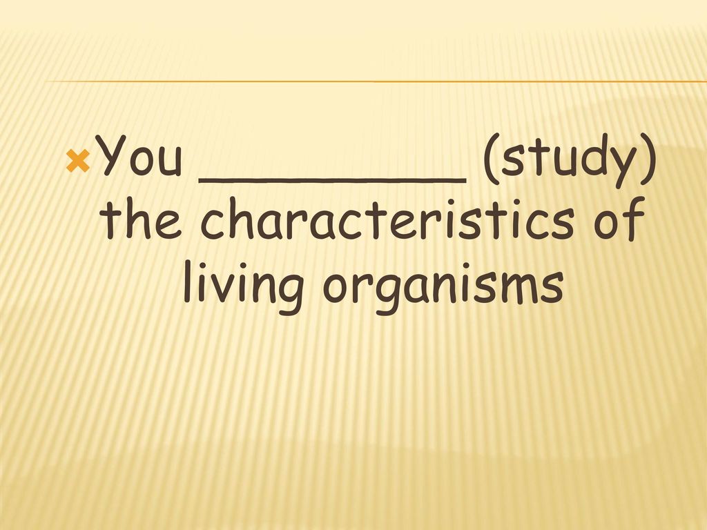 You ________ (study) the characteristics of living organisms