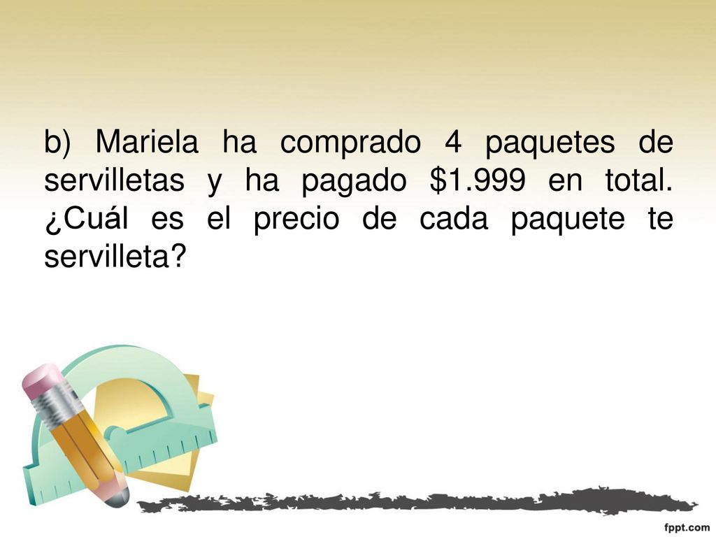 b) Mariela ha comprado 4 paquetes de servilletas y ha pagado $1