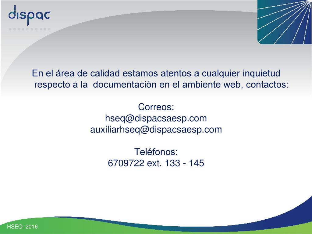 En el área de calidad estamos atentos a cualquier inquietud respecto a la documentación en el ambiente web, contactos: Correos:  Teléfonos: ext