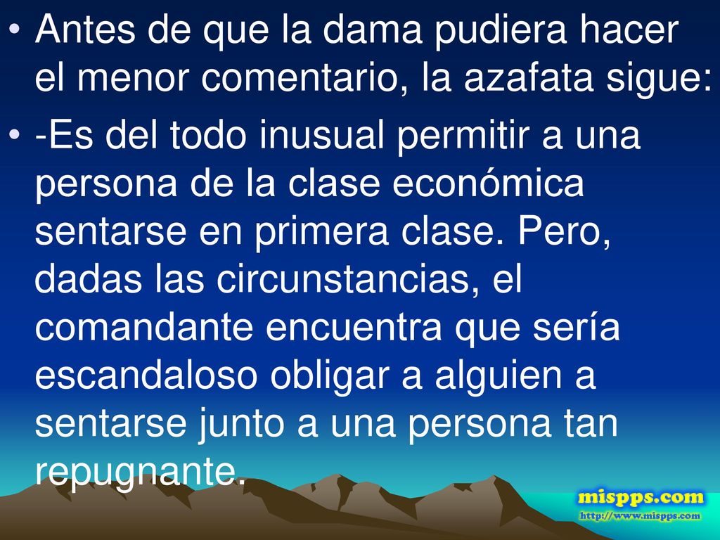 Antes de que la dama pudiera hacer el menor comentario, la azafata sigue: