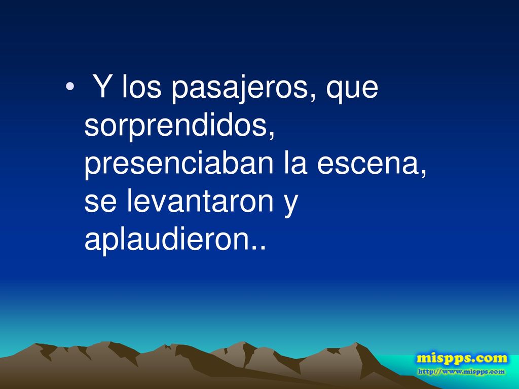 Y los pasajeros, que sorprendidos, presenciaban la escena, se levantaron y aplaudieron..
