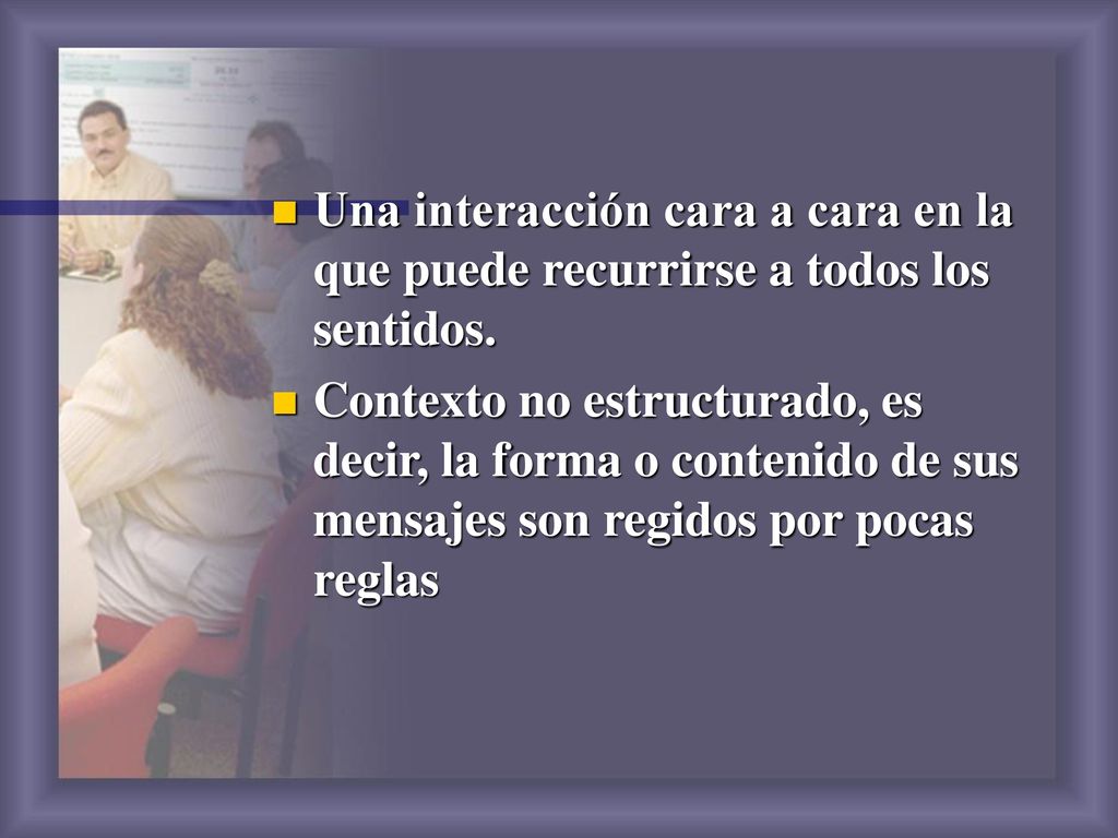 Una interacción cara a cara en la que puede recurrirse a todos los sentidos.