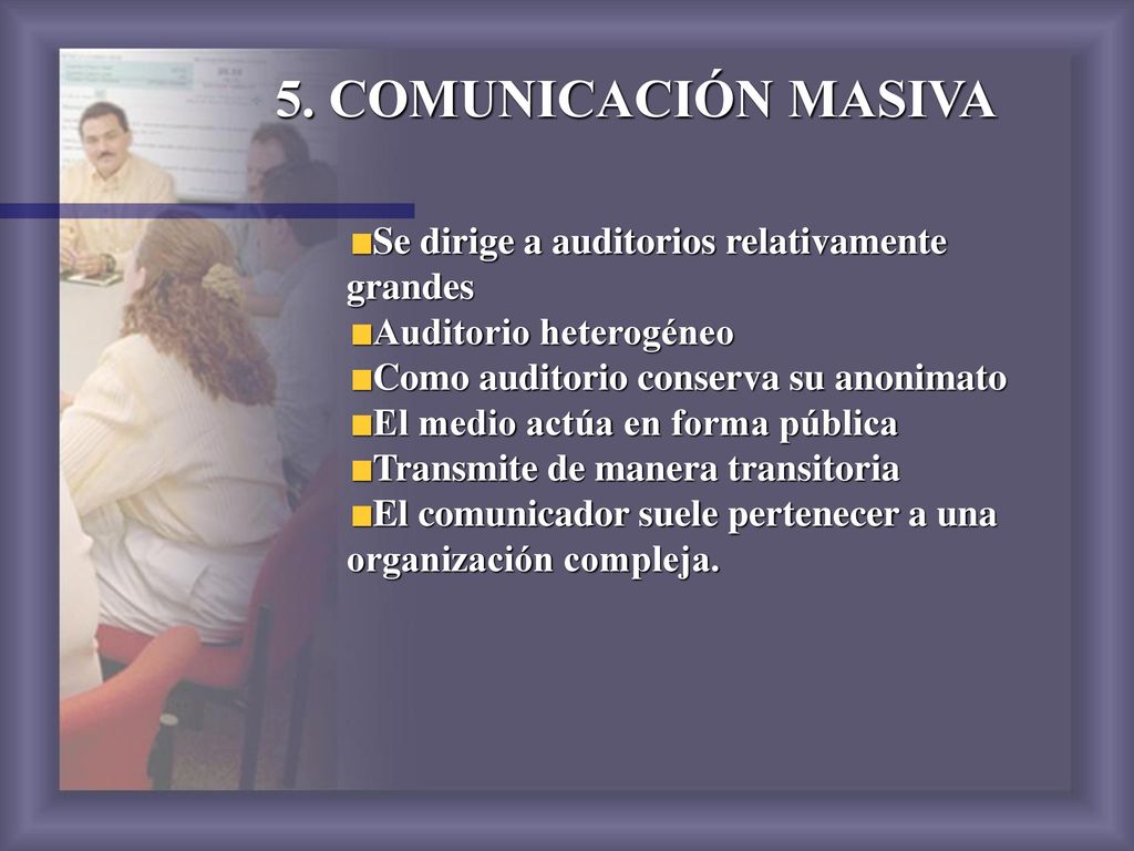 5. COMUNICACIÓN MASIVA Se dirige a auditorios relativamente grandes