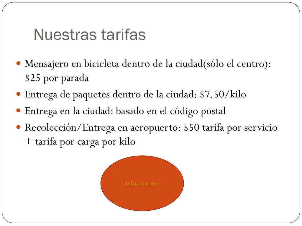 Nuestras tarifas Mensajero en bicicleta dentro de la ciudad(sólo el centro): $25 por parada. Entrega de paquetes dentro de la ciudad: $7.50/kilo.