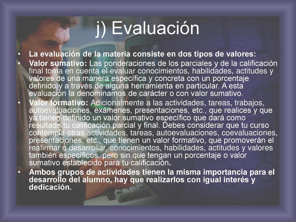 j) Evaluación La evaluación de la materia consiste en dos tipos de valores: