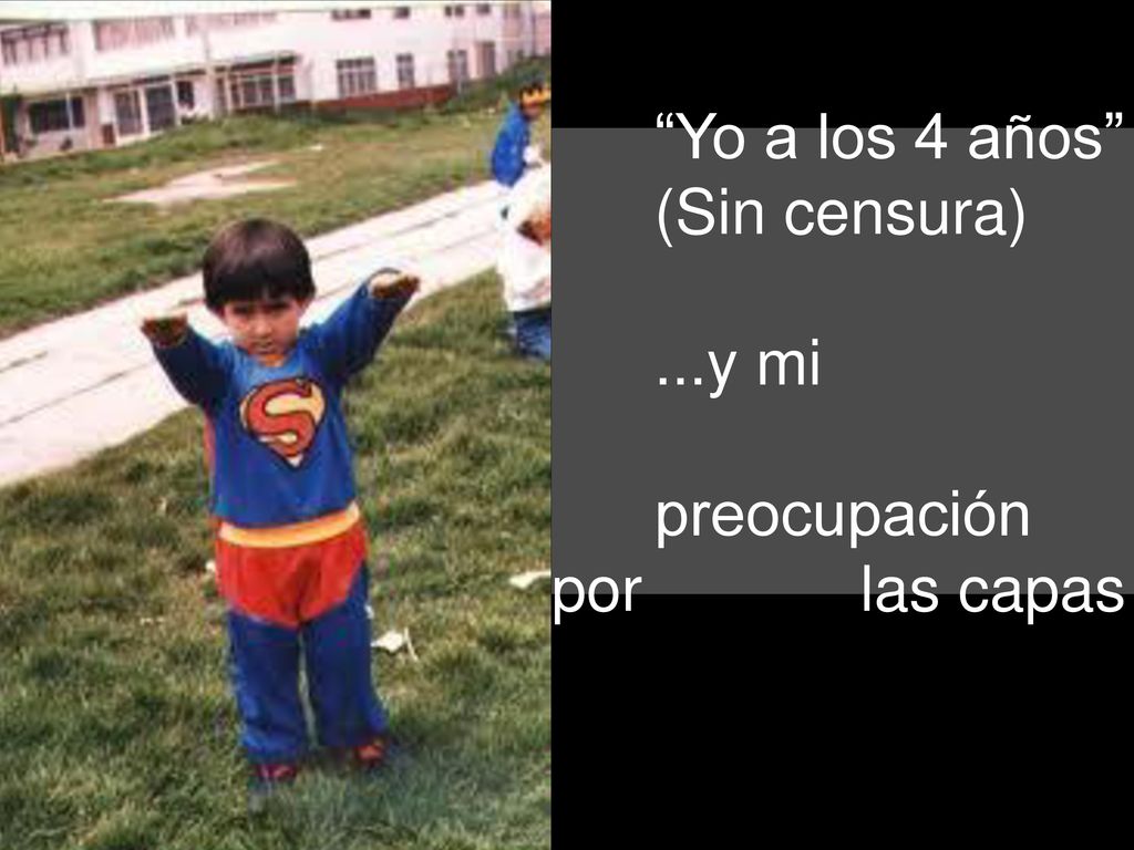 Yo a los 4 años (Sin censura) ...y mi preocupación por las capas