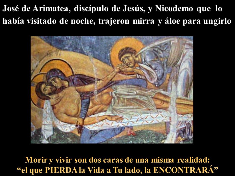 José de Arimatea, discípulo de Jesús, y Nicodemo que lo había visitado de noche, trajeron mirra y áloe para ungirlo