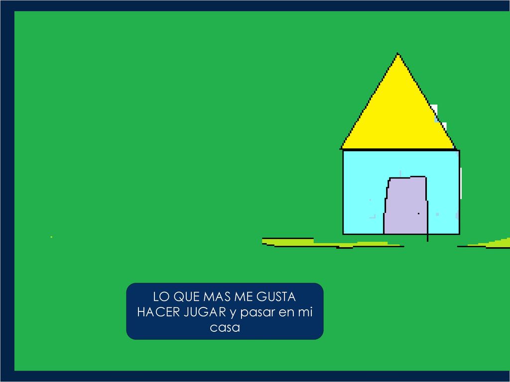 LO QUE MAS ME GUSTA HACER JUGAR y pasar en mi casa