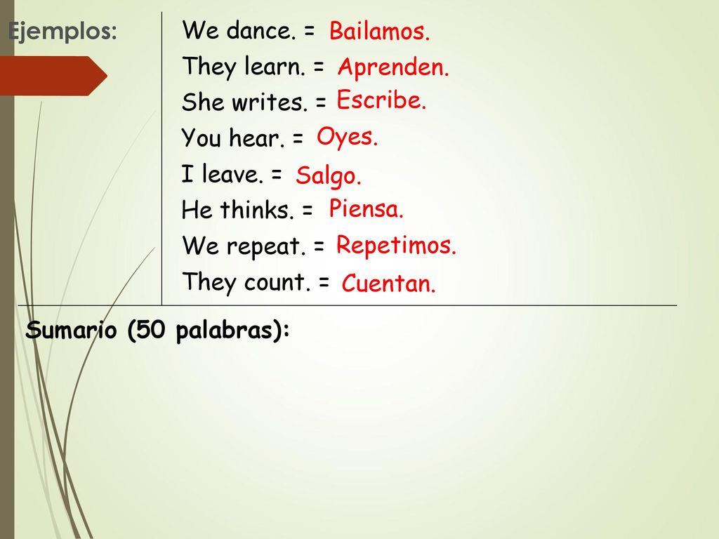 Ejemplos: We dance. = Bailamos. They learn. = Aprenden. She writes. = Escribe. You hear. = Oyes.