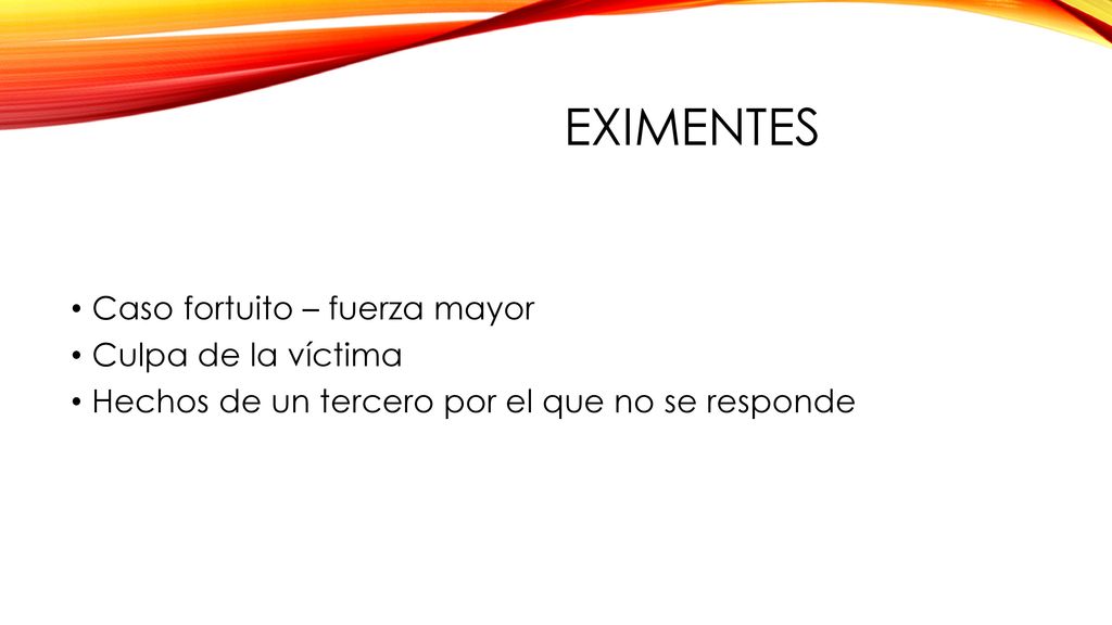 Eximentes Caso fortuito – fuerza mayor Culpa de la víctima