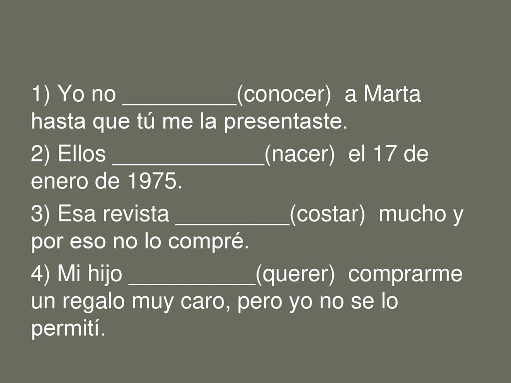 1) Yo no _________(conocer) a Marta hasta que tú me la presentaste.