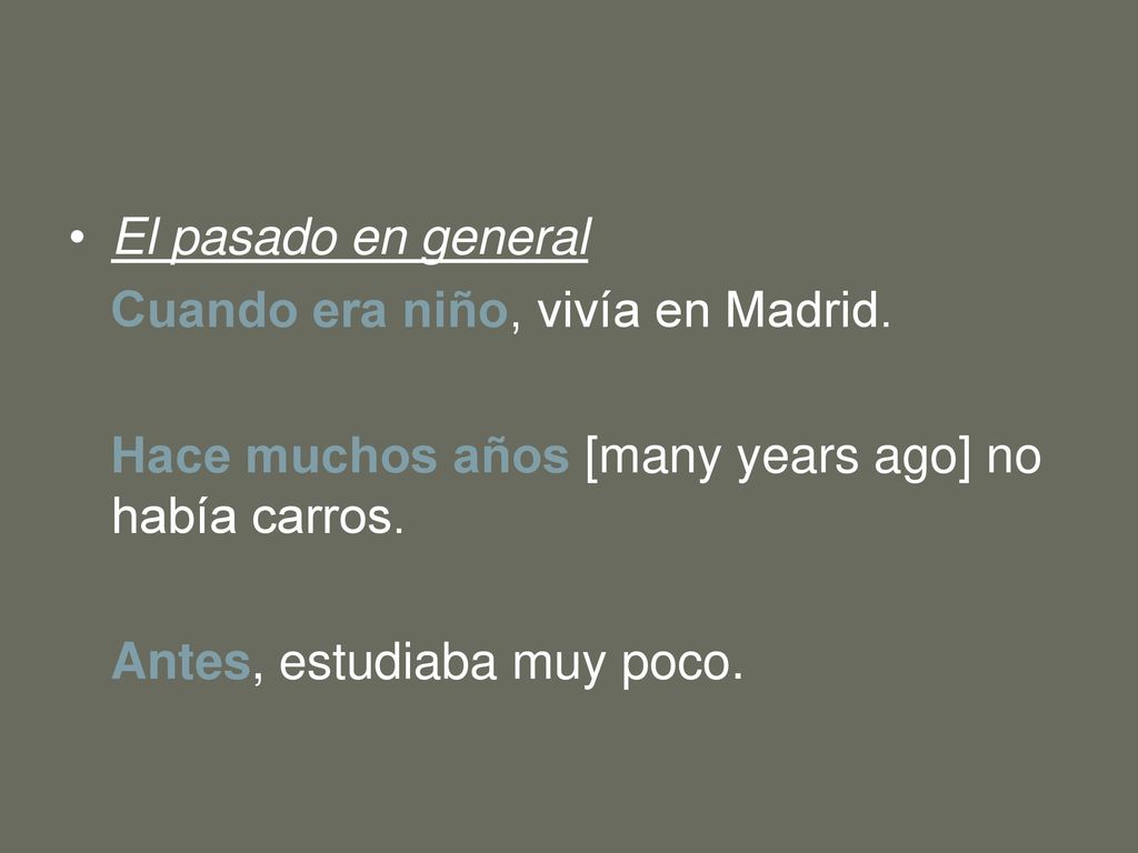 El pasado en general Cuando era niño, vivía en Madrid. Hace muchos años [many years ago] no había carros.