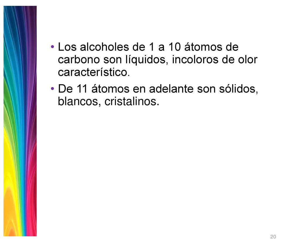 Los alcoholes de 1 a 10 átomos de carbono son líquidos, incoloros de olor característico.