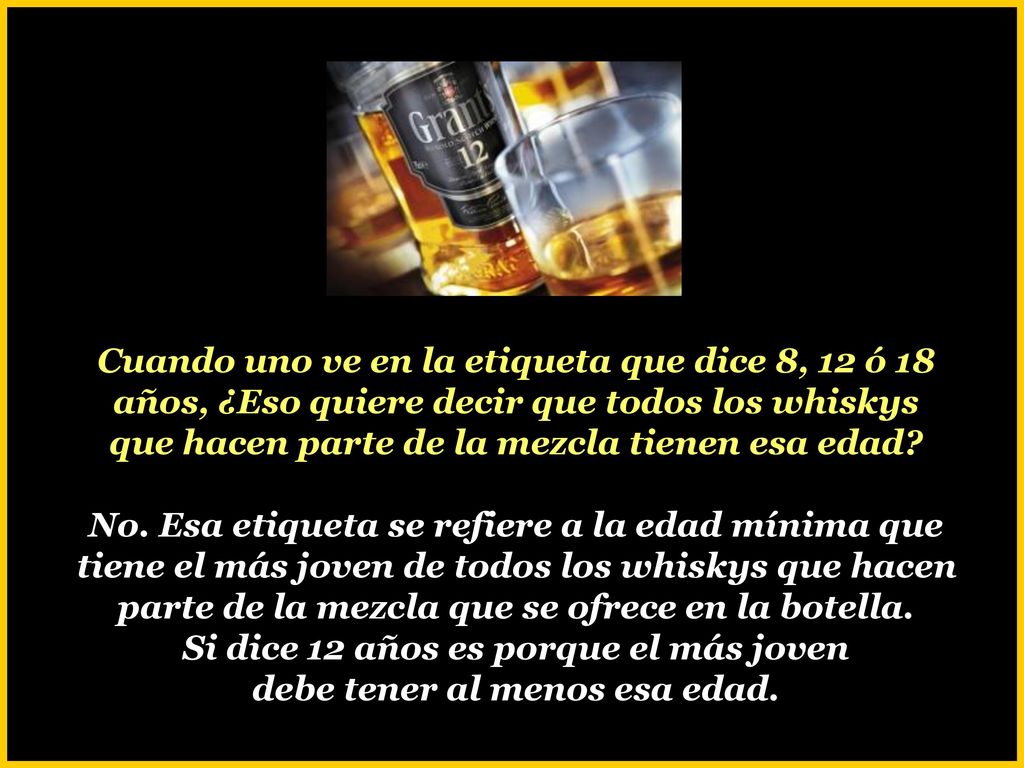 Cuando uno ve en la etiqueta que dice 8, 12 ó 18 años, ¿Eso quiere decir que todos los whiskys que hacen parte de la mezcla tienen esa edad