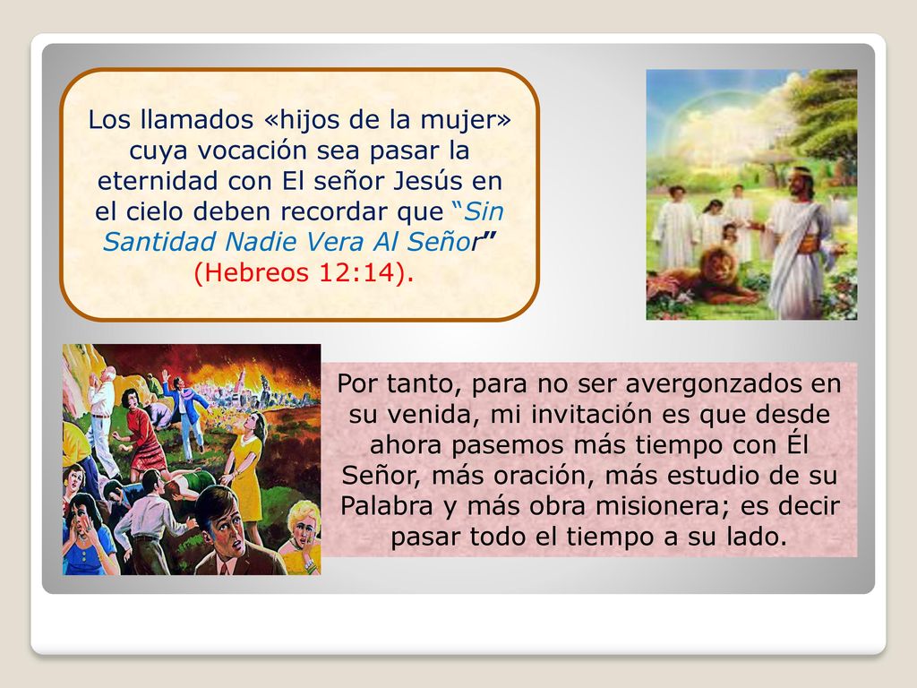 Los llamados «hijos de la mujer» cuya vocación sea pasar la eternidad con El señor Jesús en el cielo deben recordar que Sin Santidad Nadie Vera Al Señor
