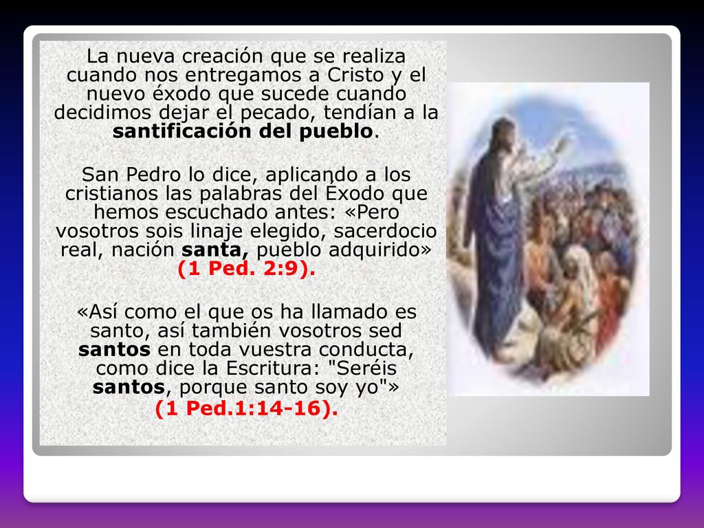 La nueva creación que se realiza cuando nos entregamos a Cristo y el nuevo éxodo que sucede cuando decidimos dejar el pecado, tendían a la santificación del pueblo.