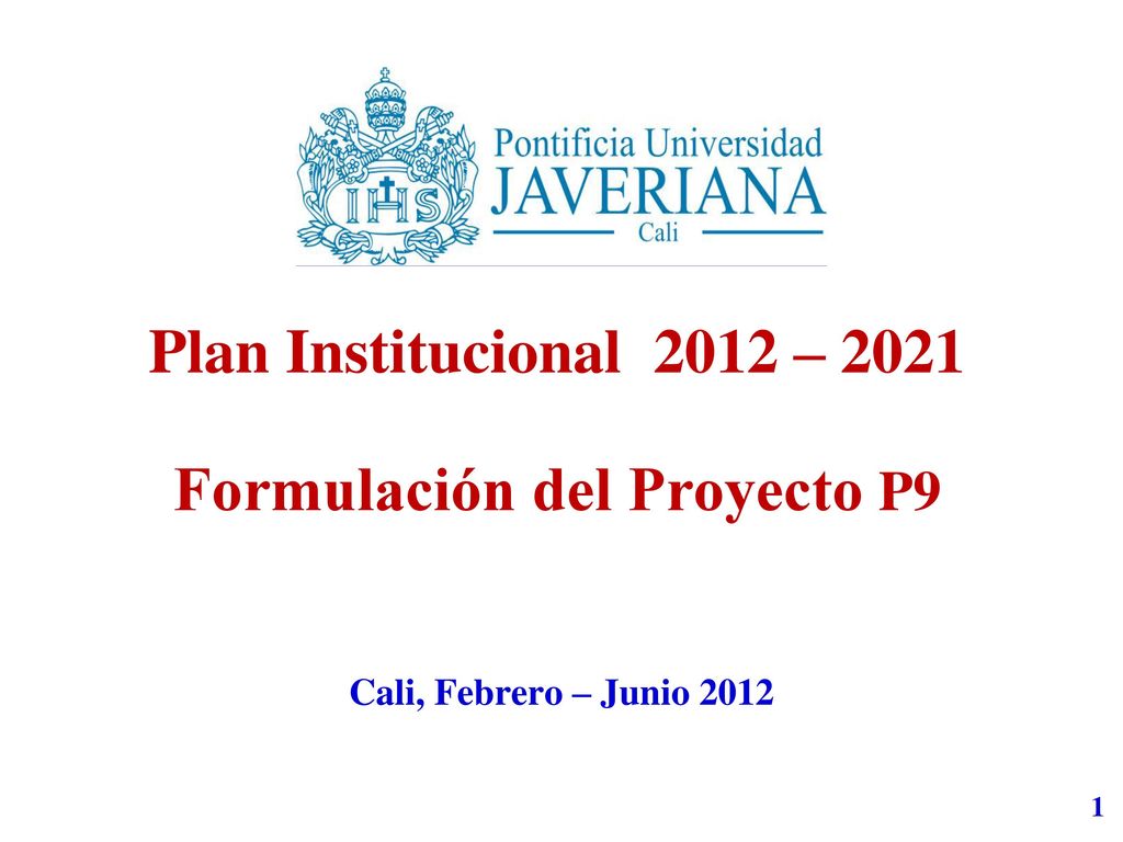 Plan Institucional 2012 – 2021 Formulación del Proyecto P9