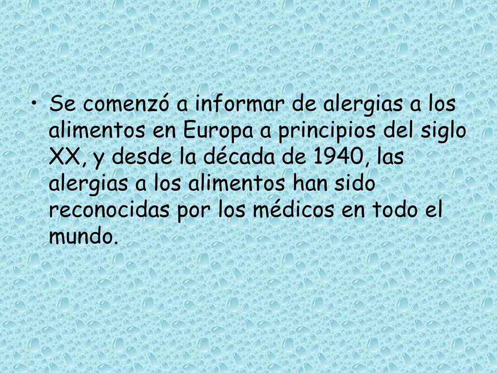 Se comenzó a informar de alergias a los alimentos en Europa a principios del siglo XX, y desde la década de 1940, las alergias a los alimentos han sido reconocidas por los médicos en todo el mundo.