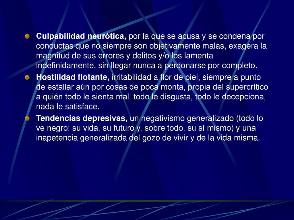 Culpabilidad neurótica, por la que se acusa y se condena por conductas que no siempre son objetivamente malas, exagera la magnitud de sus errores y delitos y/o los lamenta indefinidamente, sin llegar nunca a perdonarse por completo.