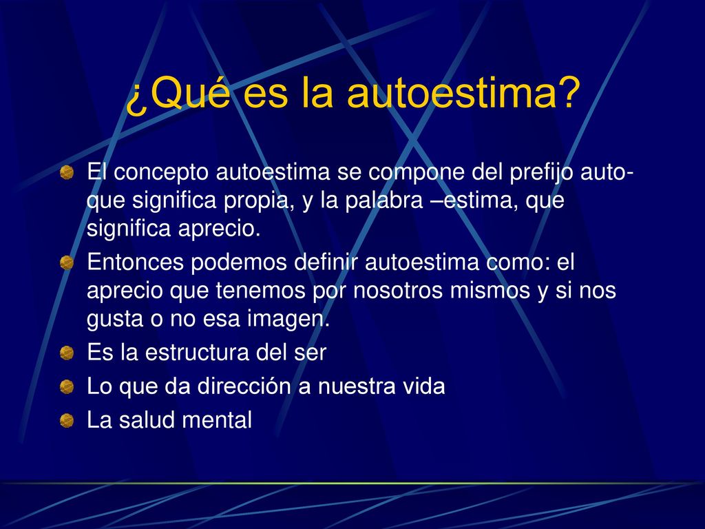 ¿Qué es la autoestima El concepto autoestima se compone del prefijo auto- que significa propia, y la palabra –estima, que significa aprecio.